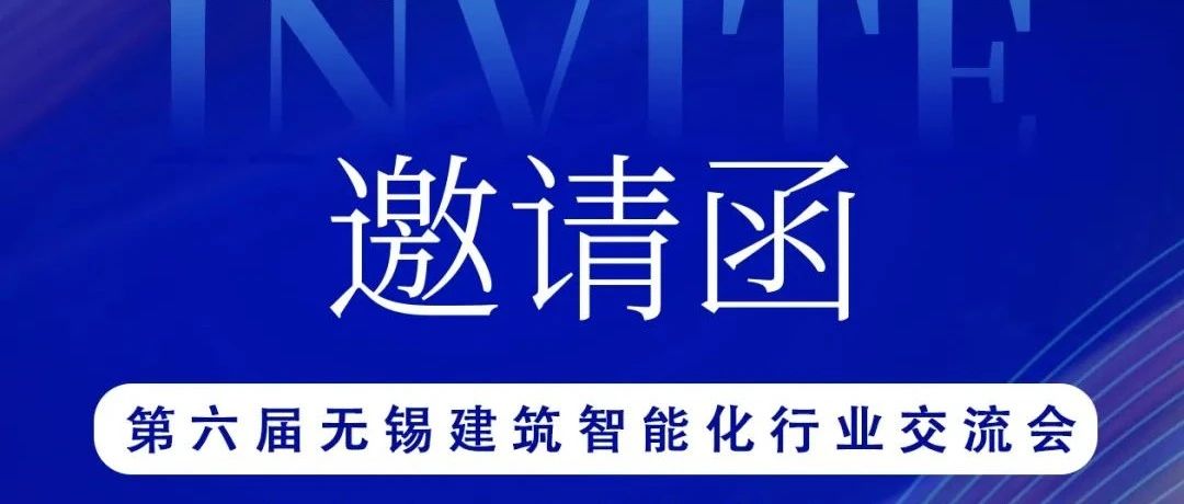 邀请函 | 第六届无锡建筑智能化行业交流会即将开幕